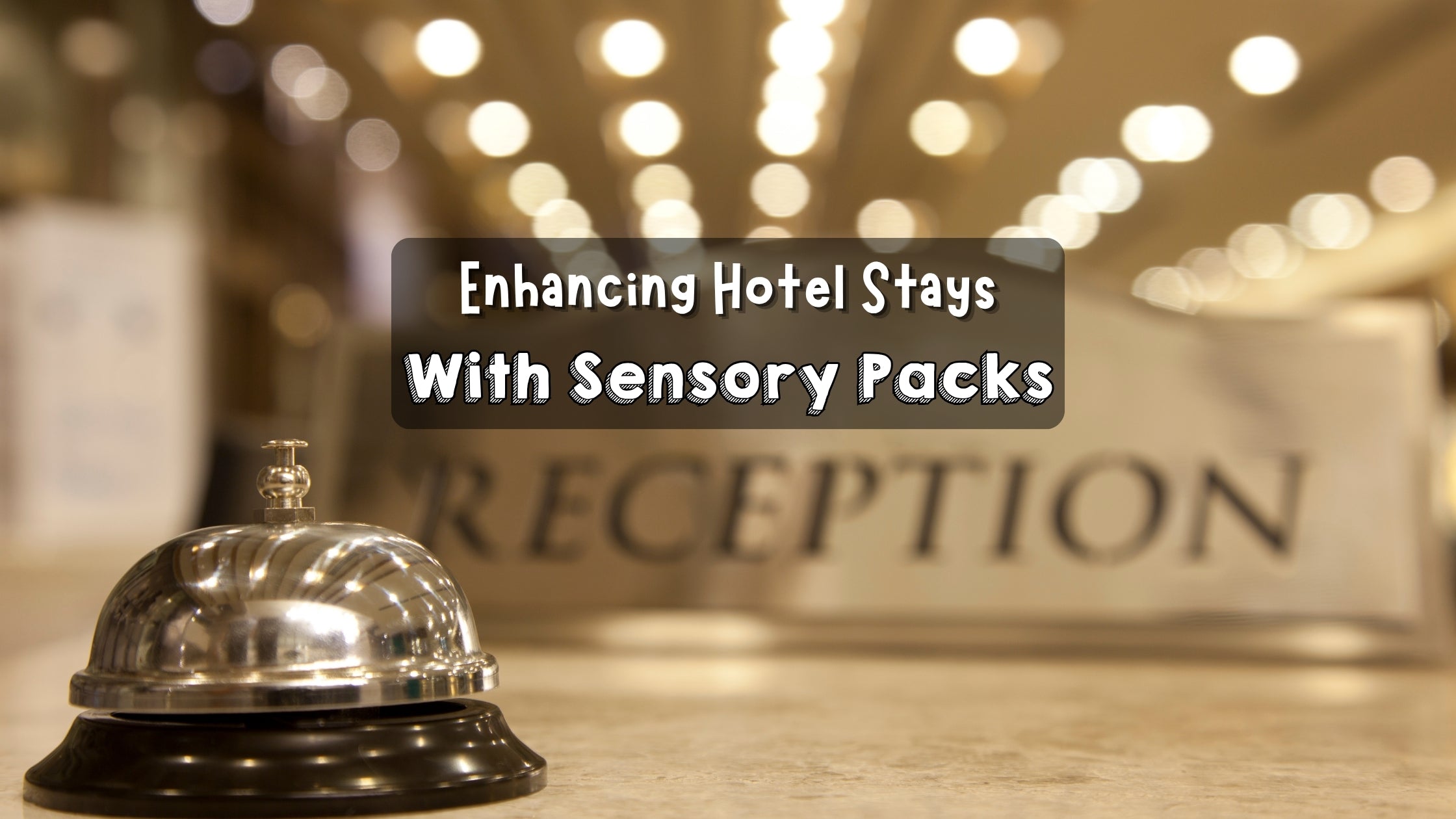 Enhancing Hotel Stays with Sensory Packs: A New Standard in Hospitality