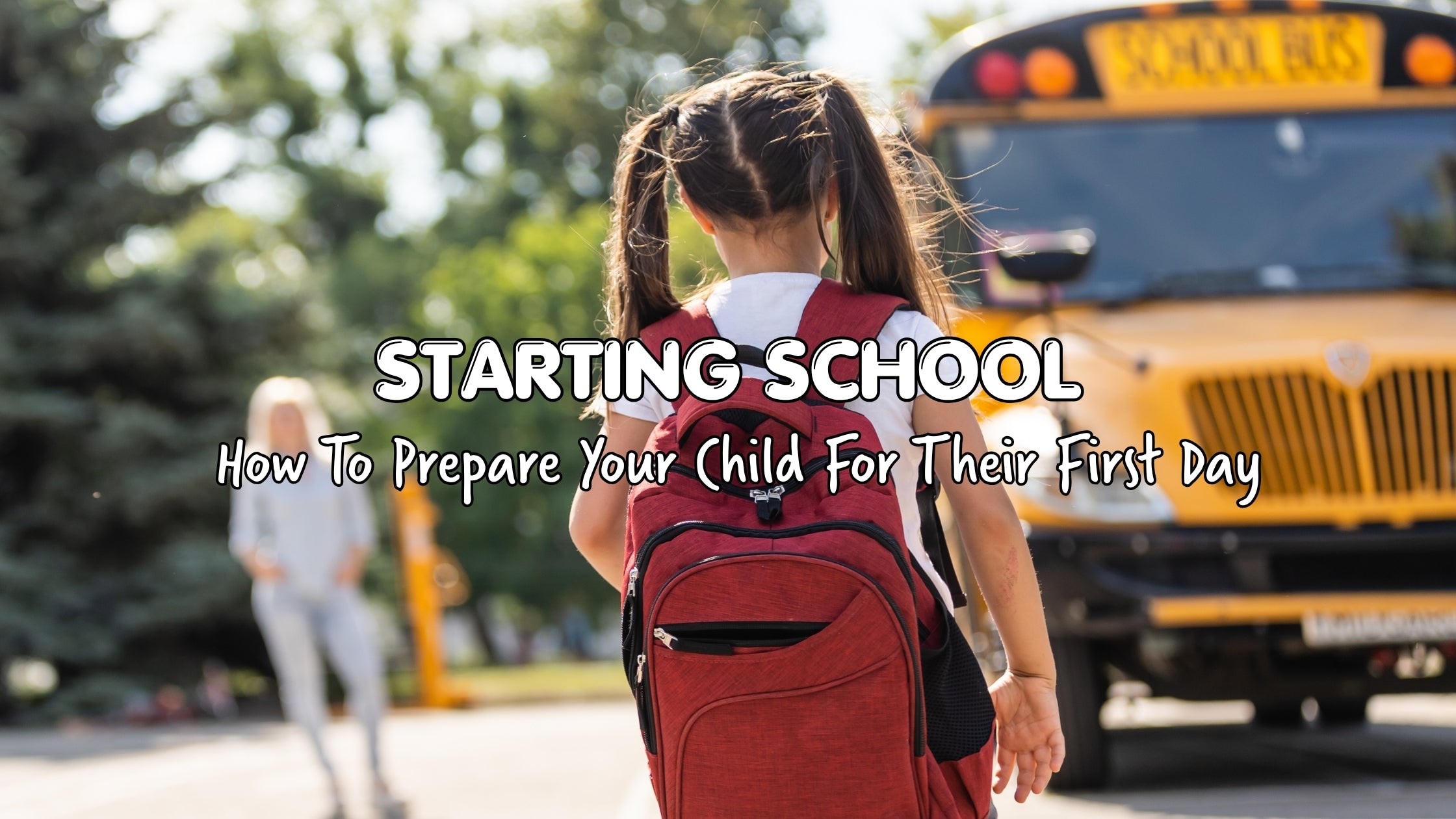 Starting School: How To Prepare Your Child For Their First Day