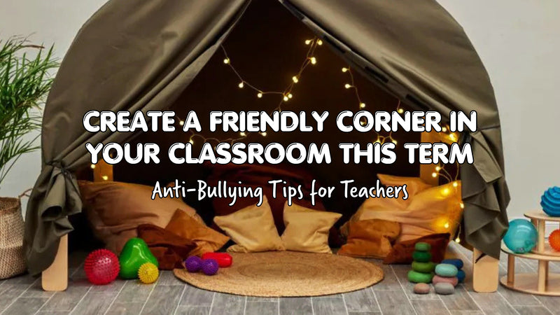 Create a Friendly Corner in Your Classroom This Term: Anti-Bullying Tips for Teachers